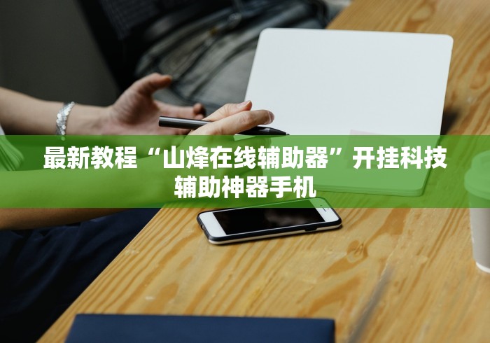 最新教程“山烽在线辅助器”开挂科技辅助神器手机